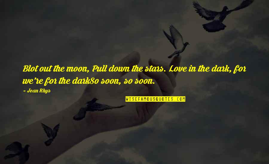Love In The Dark Quotes By Jean Rhys: Blot out the moon, Pull down the stars.