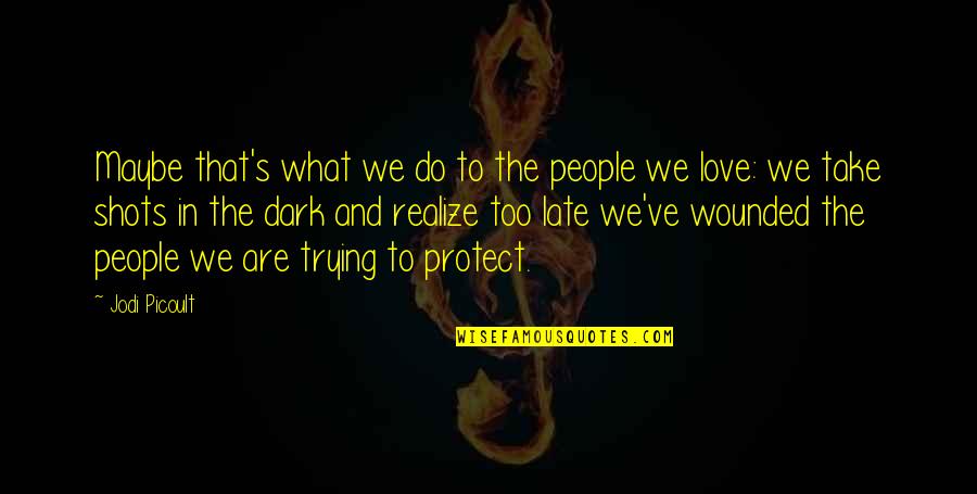 Love In The Dark Quotes By Jodi Picoult: Maybe that's what we do to the people