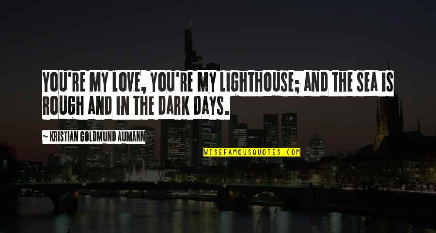 Love In The Dark Quotes By Kristian Goldmund Aumann: You're my love, you're my lighthouse; and the