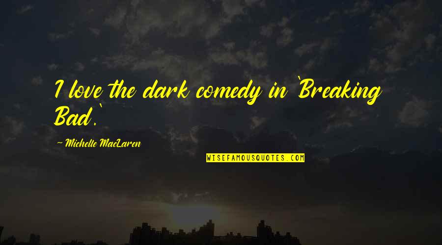 Love In The Dark Quotes By Michelle MacLaren: I love the dark comedy in 'Breaking Bad.'