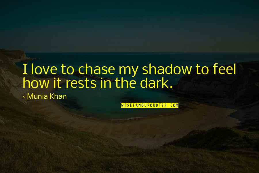 Love In The Dark Quotes By Munia Khan: I love to chase my shadow to feel