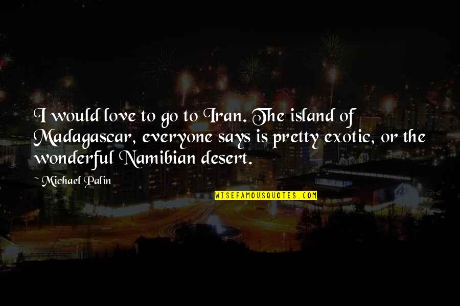 Love In The Desert Quotes By Michael Palin: I would love to go to Iran. The