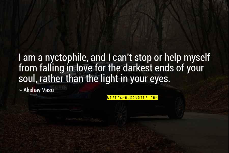 Love In The Eyes Quotes By Akshay Vasu: I am a nyctophile, and I can't stop