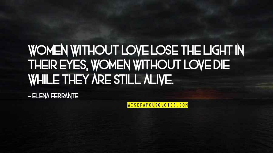 Love In The Eyes Quotes By Elena Ferrante: Women without love lose the light in their