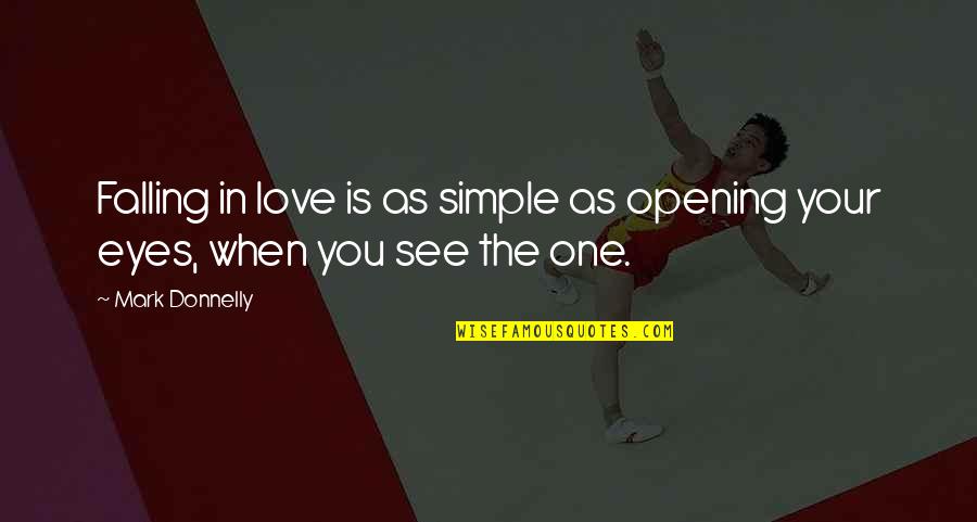 Love In The Eyes Quotes By Mark Donnelly: Falling in love is as simple as opening