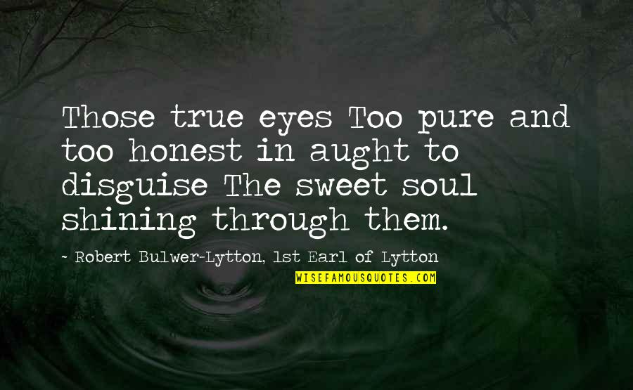 Love In The Eyes Quotes By Robert Bulwer-Lytton, 1st Earl Of Lytton: Those true eyes Too pure and too honest