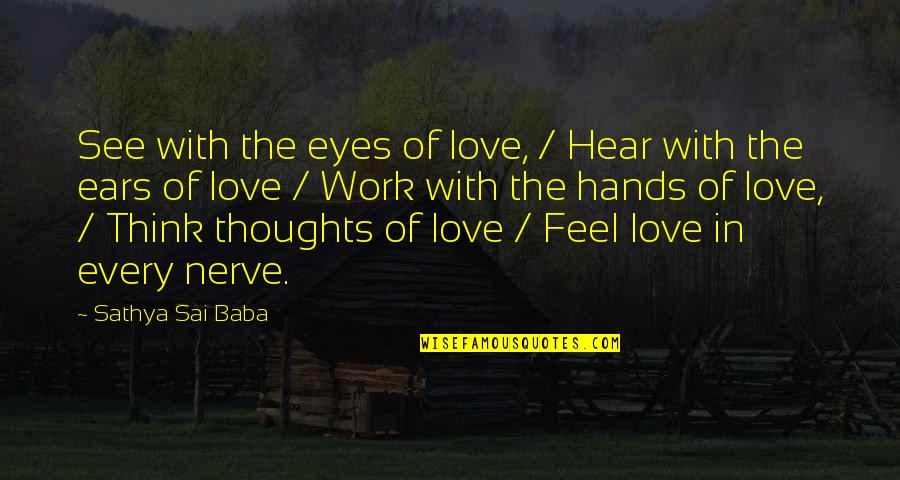 Love In The Eyes Quotes By Sathya Sai Baba: See with the eyes of love, / Hear