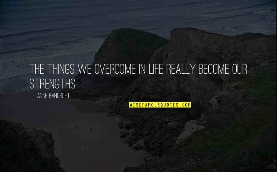 Love In The Kite Runner Quotes By Anne Bancroft: The things we overcome in life really become Love In The Kite Runner Quotes By Anne Bancroft: The things we overcome in life really become