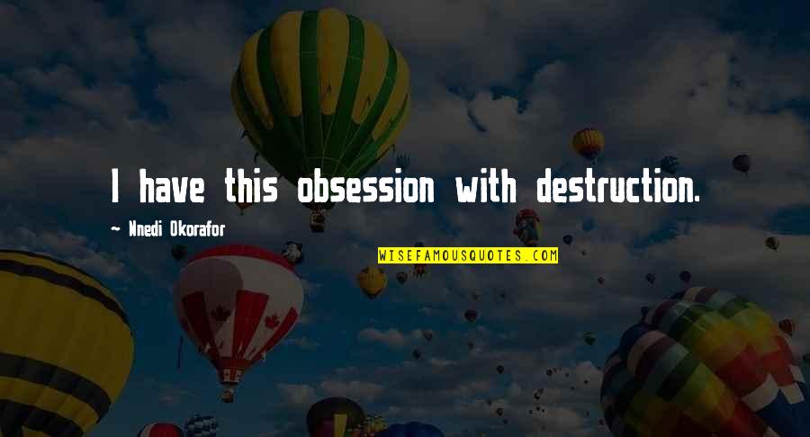 Love In The Kite Runner Quotes By Nnedi Okorafor: I have this obsession with destruction.