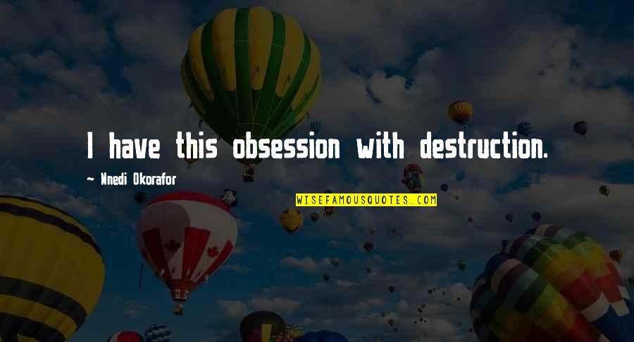 Love In The Kite Runner Quotes By Nnedi Okorafor: I have this obsession with destruction. Love In The Kite Runner Quotes By Nnedi Okorafor: I have this obsession with destruction.