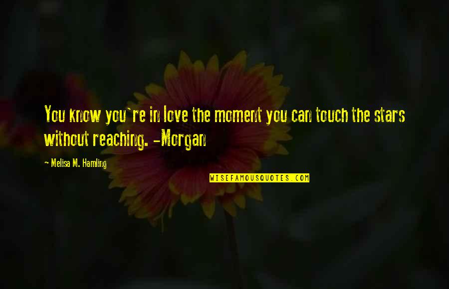 Love In The Moment Quotes By Melisa M. Hamling: You know you're in love the moment you Love In The Moment Quotes By Melisa M. Hamling: You know you're in love the moment you