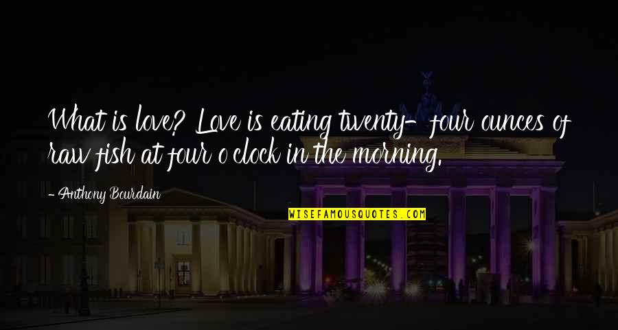 Love In The Morning Quotes By Anthony Bourdain: What is love? Love is eating twenty-four ounces