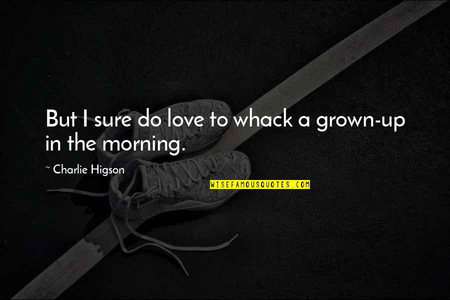 Love In The Morning Quotes By Charlie Higson: But I sure do love to whack a