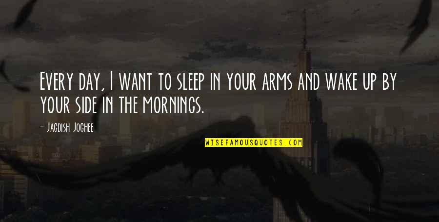 Love In The Morning Quotes By Jagdish Joghee: Every day, I want to sleep in your