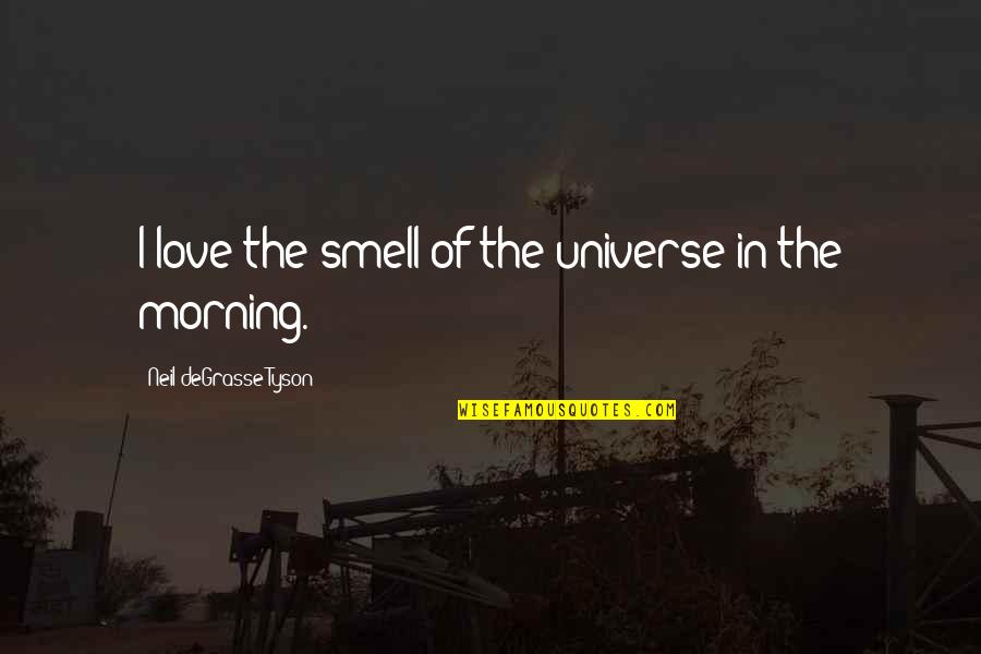 Love In The Morning Quotes By Neil DeGrasse Tyson: I love the smell of the universe in