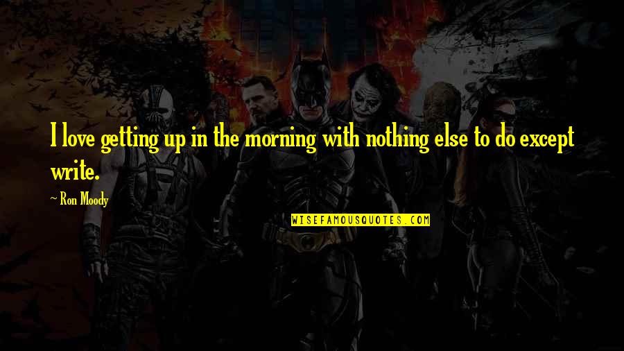 Love In The Morning Quotes By Ron Moody: I love getting up in the morning with