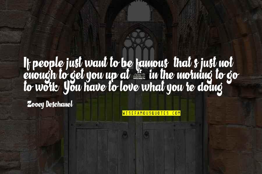 Love In The Morning Quotes By Zooey Deschanel: If people just want to be famous, that's