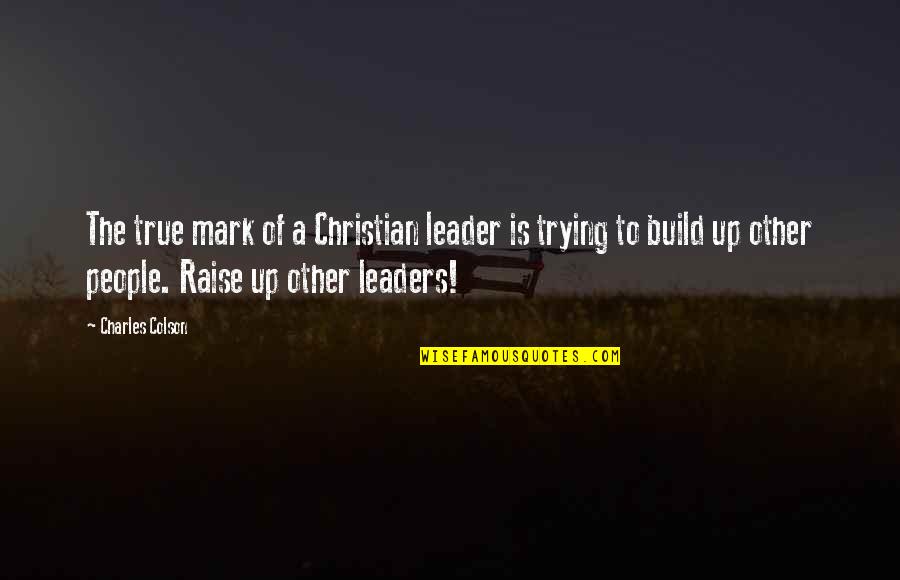 Love In The New Year Quotes By Charles Colson: The true mark of a Christian leader is