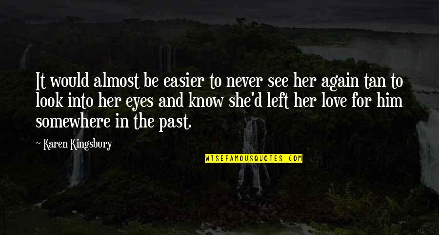 Love In The Past Quotes By Karen Kingsbury: It would almost be easier to never see