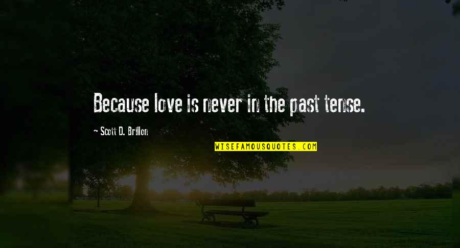 Love In The Past Quotes By Scott D. Brillon: Because love is never in the past tense.