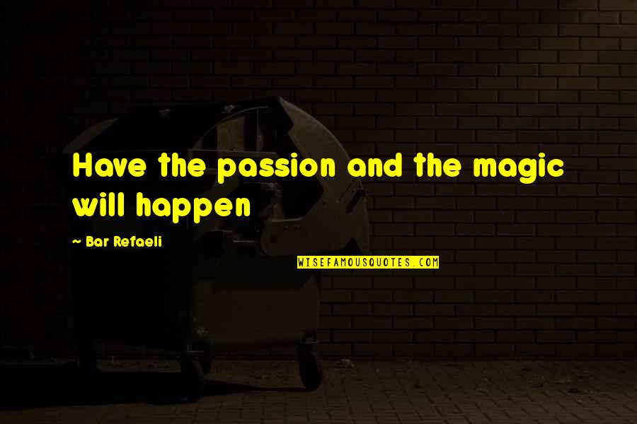 Love In The Present Tense Quotes By Bar Refaeli: Have the passion and the magic will happen Love In The Present Tense Quotes By Bar Refaeli: Have the passion and the magic will happen