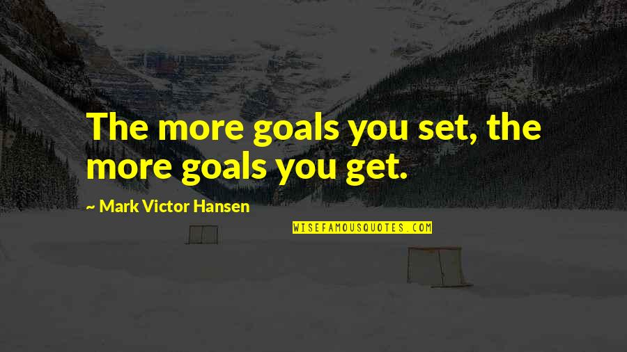Love In The Present Tense Quotes By Mark Victor Hansen: The more goals you set, the more goals Love In The Present Tense Quotes By Mark Victor Hansen: The more goals you set, the more goals