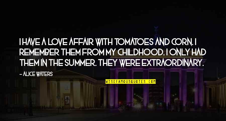 Love In The Summer Quotes By Alice Waters: I have a love affair with tomatoes and Love In The Summer Quotes By Alice Waters: I have a love affair with tomatoes and