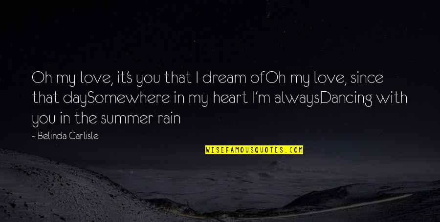 Love In The Summer Quotes By Belinda Carlisle: Oh my love, it's you that I dream Love In The Summer Quotes By Belinda Carlisle: Oh my love, it's you that I dream