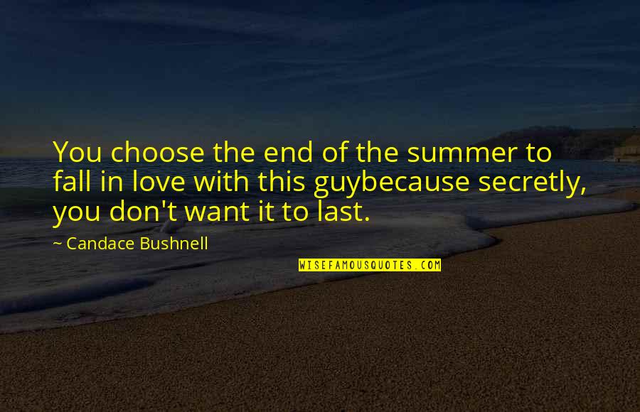 Love In The Summer Quotes By Candace Bushnell: You choose the end of the summer to Love In The Summer Quotes By Candace Bushnell: You choose the end of the summer to