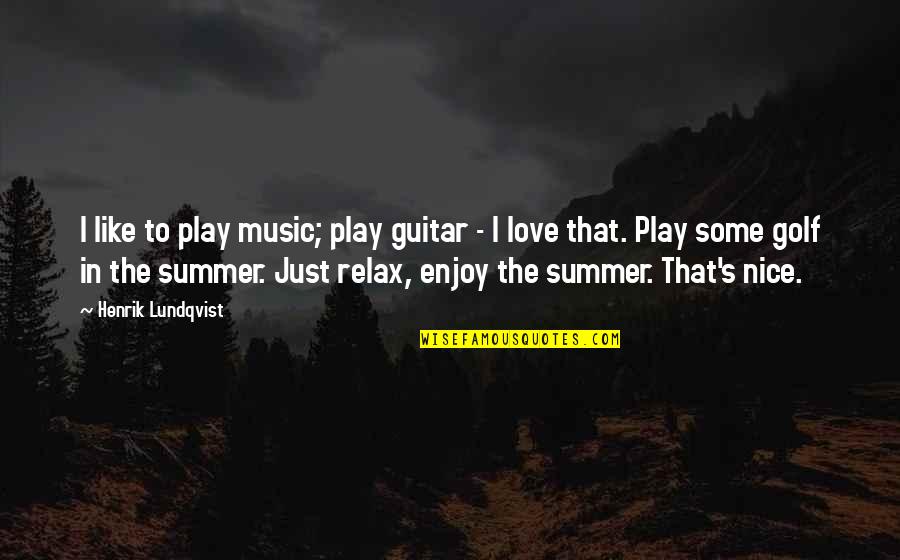 Love In The Summer Quotes By Henrik Lundqvist: I like to play music; play guitar - Love In The Summer Quotes By Henrik Lundqvist: I like to play music; play guitar -