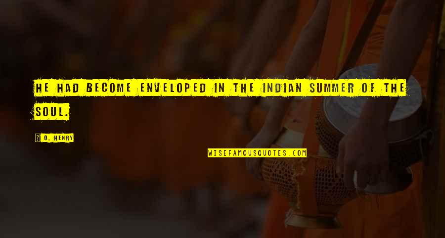 Love In The Summer Quotes By O. Henry: He had become enveloped in the Indian Summer