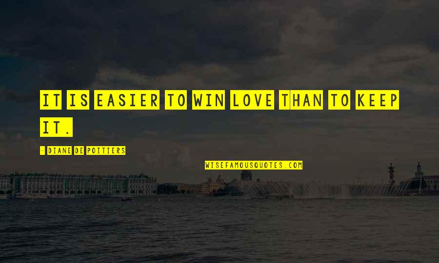 Love In The Time Of War Quotes By Diane De Poitiers: It is easier to win love than to Love In The Time Of War Quotes By Diane De Poitiers: It is easier to win love than to