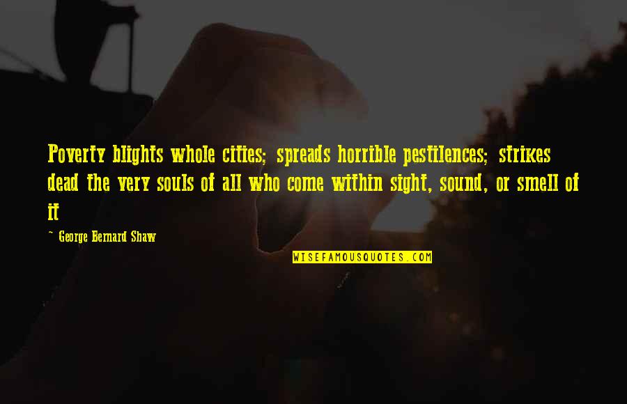 Love In The Time Of War Quotes By George Bernard Shaw: Poverty blights whole cities; spreads horrible pestilences; strikes Love In The Time Of War Quotes By George Bernard Shaw: Poverty blights whole cities; spreads horrible pestilences; strikes