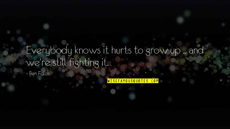 Love In This Generation Quotes By Ben Folds: Everybody knows it hurts to grow up ...