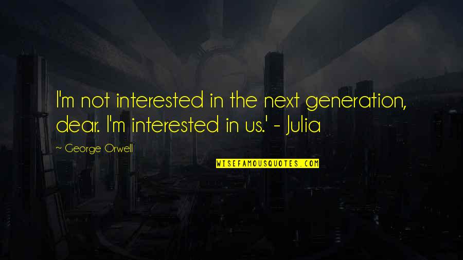 Love In This Generation Quotes By George Orwell: I'm not interested in the next generation, dear.
