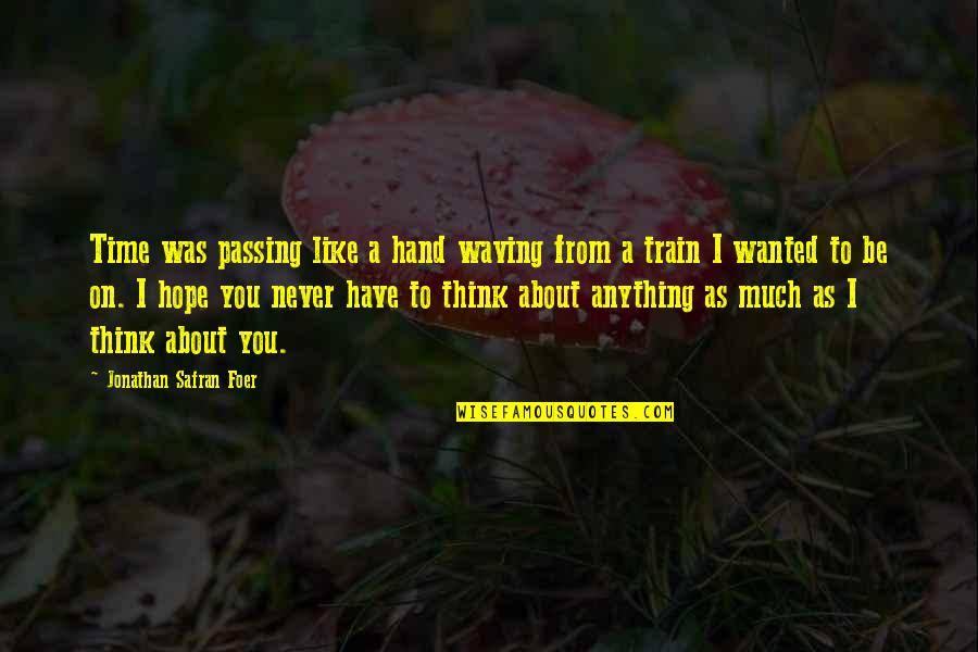 Love In Train Quotes By Jonathan Safran Foer: Time was passing like a hand waving from