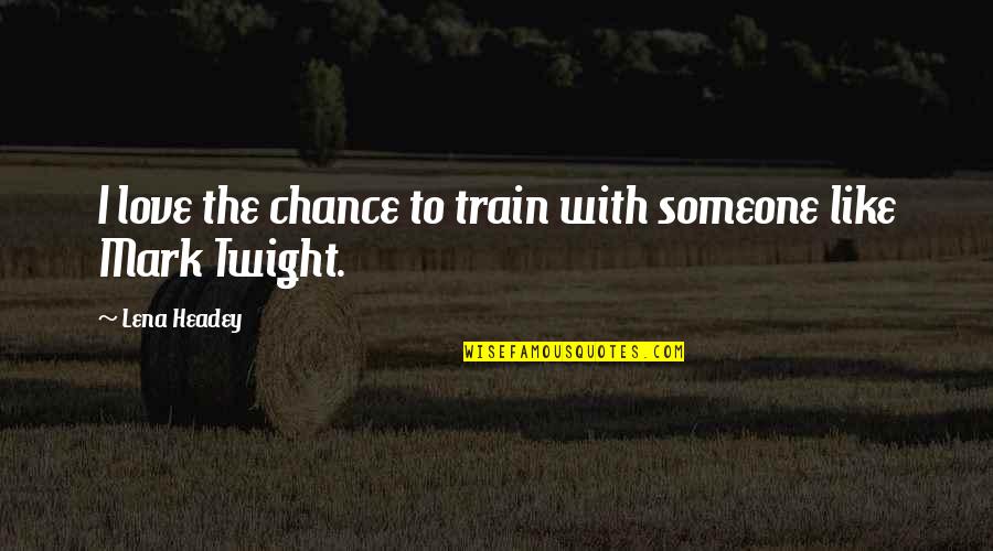 Love In Train Quotes By Lena Headey: I love the chance to train with someone