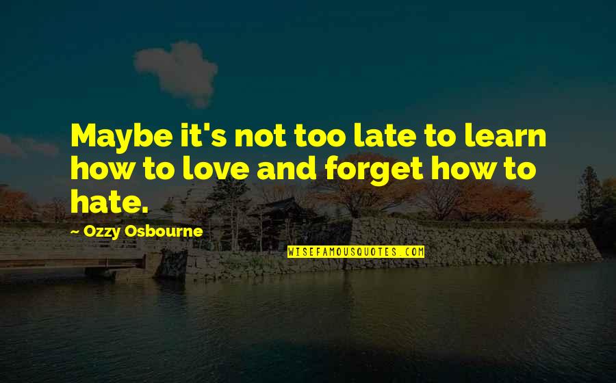 Love In Train Quotes By Ozzy Osbourne: Maybe it's not too late to learn how