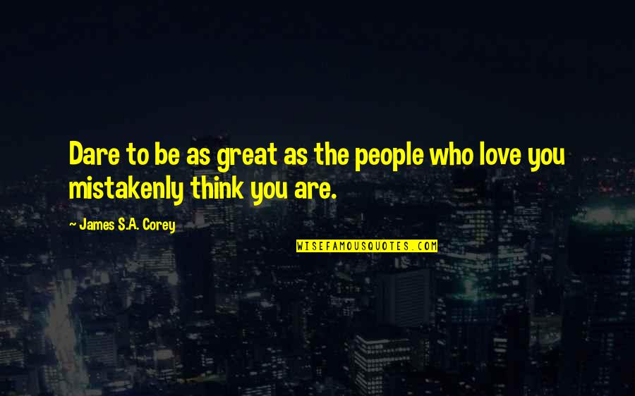 Love In Twitter Quotes By James S.A. Corey: Dare to be as great as the people