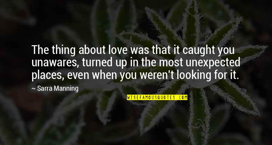 Love In Unexpected Places Quotes By Sarra Manning: The thing about love was that it caught Love In Unexpected Places Quotes By Sarra Manning: The thing about love was that it caught