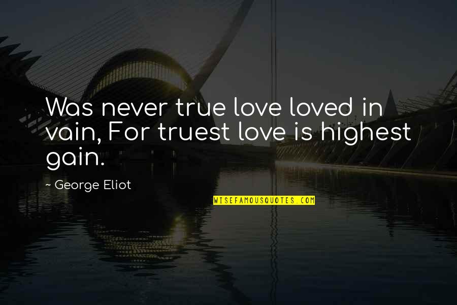 Love In Vain Quotes By George Eliot: Was never true love loved in vain, For