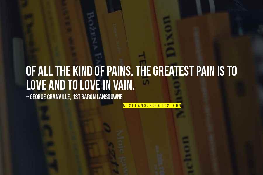 Love In Vain Quotes By George Granville, 1st Baron Lansdowne: Of all the kind of pains, the greatest