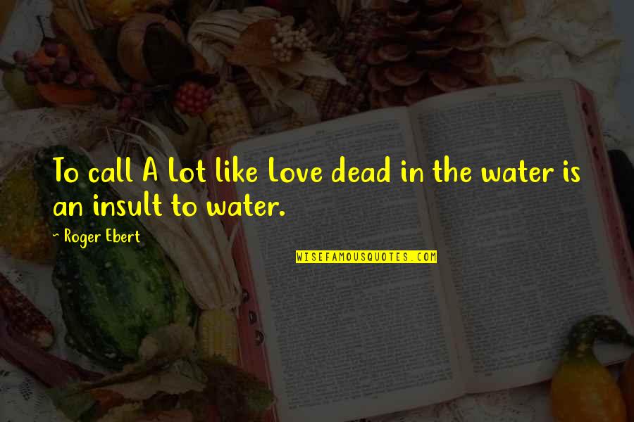 Love In Water Quotes By Roger Ebert: To call A Lot like Love dead in