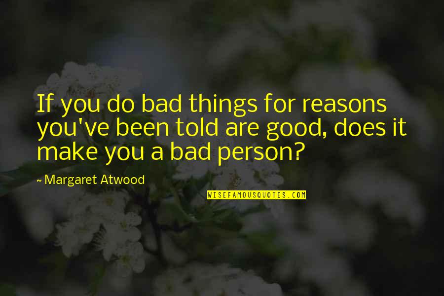 Love In Wide Sargasso Sea Quotes By Margaret Atwood: If you do bad things for reasons you've