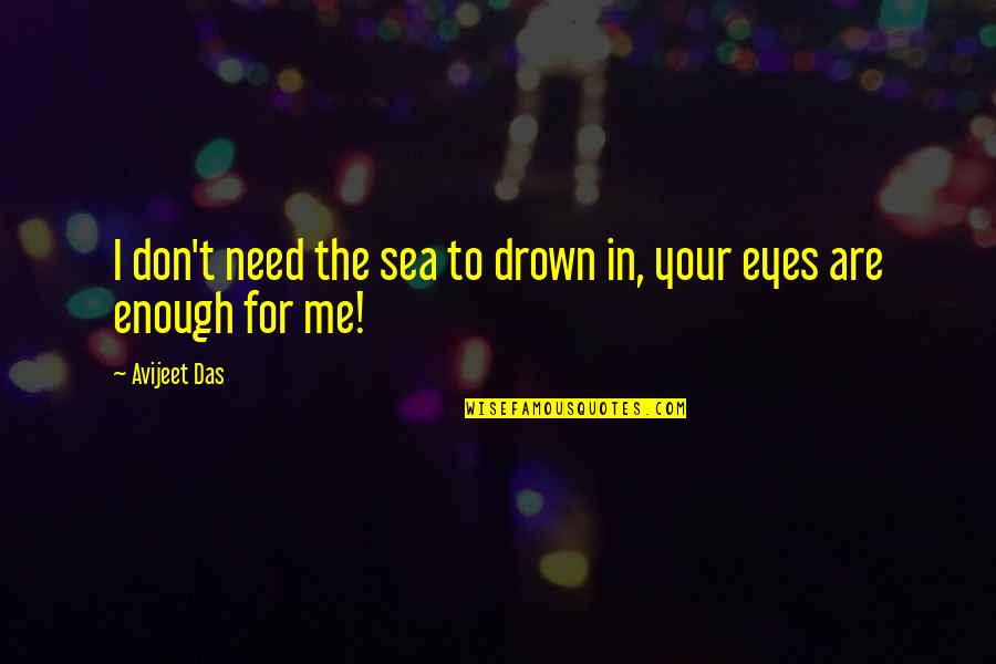 Love In Your Eyes Quotes By Avijeet Das: I don't need the sea to drown in,