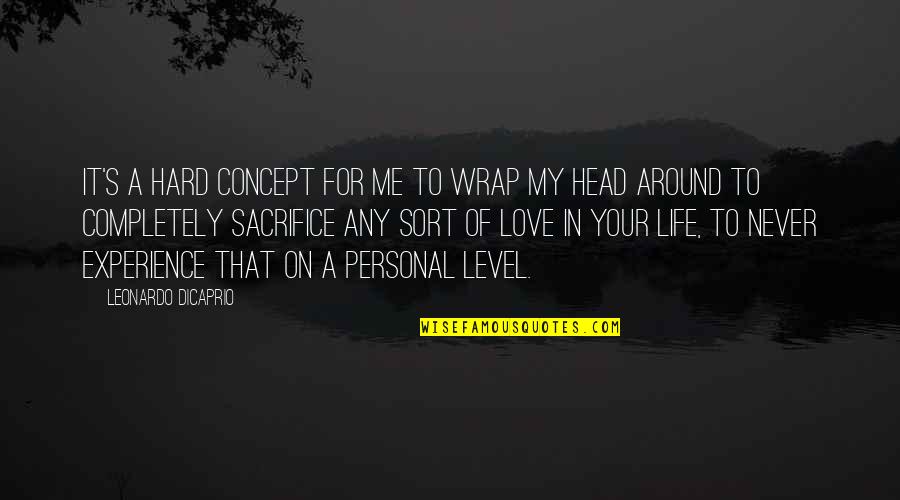 Love In Your Life Quotes By Leonardo DiCaprio: It's a hard concept for me to wrap