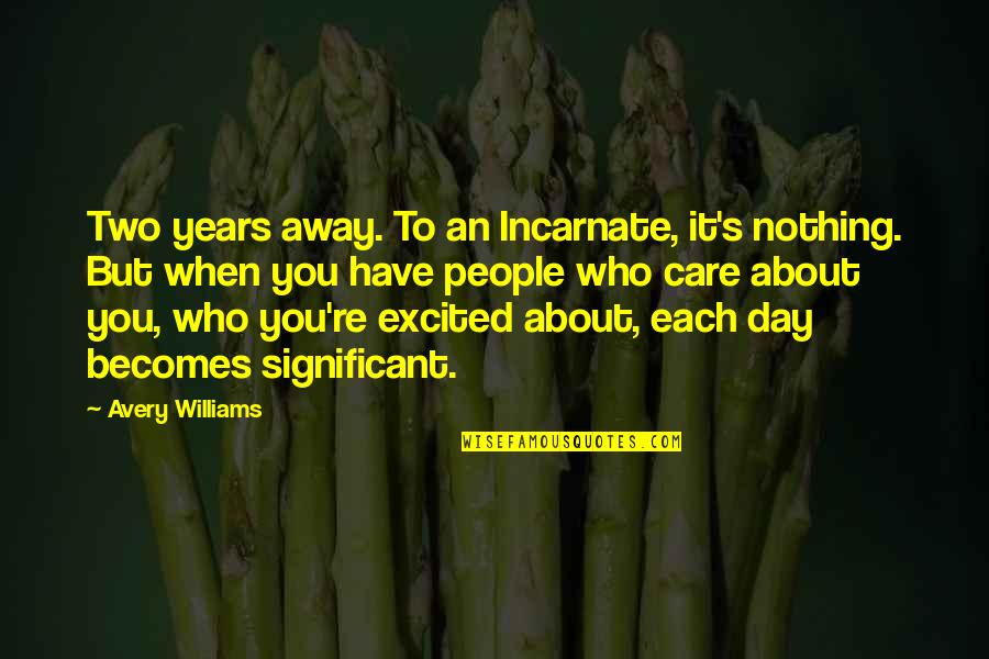 Love Incarnation Quotes By Avery Williams: Two years away. To an Incarnate, it's nothing.