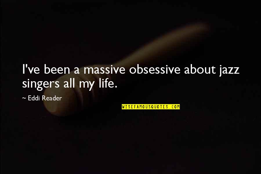 Love Incitement Quotes By Eddi Reader: I've been a massive obsessive about jazz singers