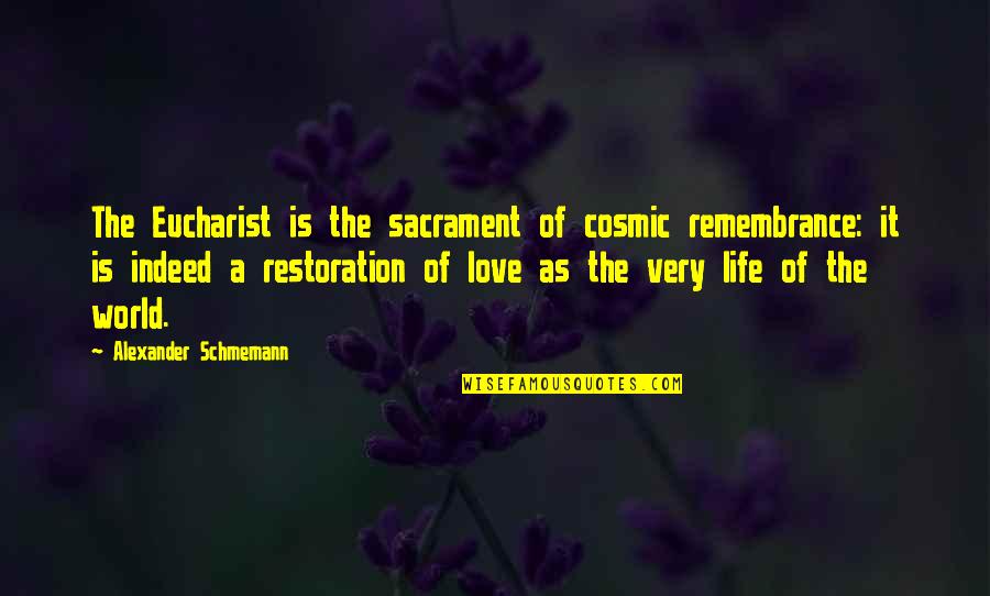 Love Indeed Quotes By Alexander Schmemann: The Eucharist is the sacrament of cosmic remembrance: