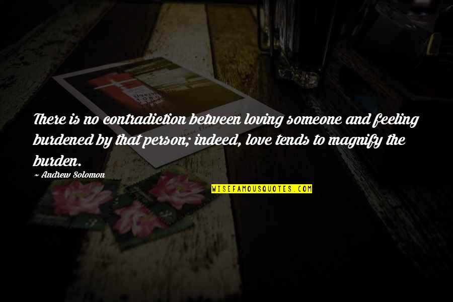 Love Indeed Quotes By Andrew Solomon: There is no contradiction between loving someone and